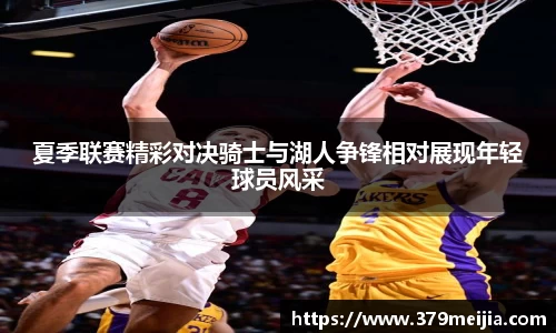 夏季联赛精彩对决骑士与湖人争锋相对展现年轻球员风采